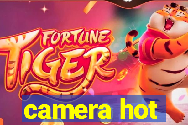 camera hot